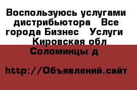 Воспользуюсь услугами дистрибьютора - Все города Бизнес » Услуги   . Кировская обл.,Соломинцы д.